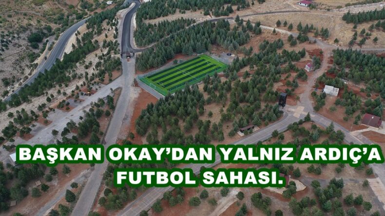 BAŞKAN OKAY’DAN YALNIZ ARDIÇ’A FUTBOL SAHASI.