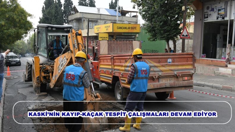 KASKİ’NİN KAYIP-KAÇAK TESPİT ÇALIŞMALARI DEVAM EDİYOR.