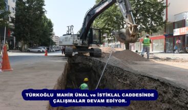 TÜRKOĞLU  MAHİR ÜNAL ve İSTİKLAL CADDESİNDE ÇALIŞMALAR DEVAM EDİYOR.