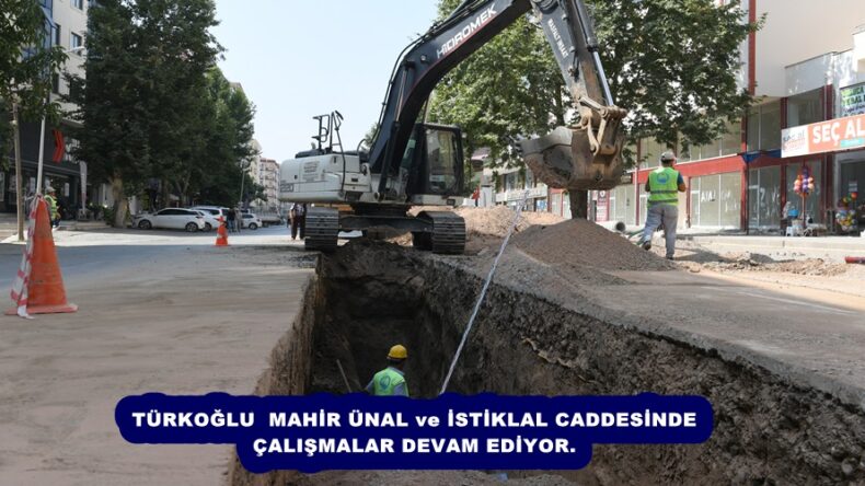 TÜRKOĞLU  MAHİR ÜNAL ve İSTİKLAL CADDESİNDE ÇALIŞMALAR DEVAM EDİYOR.