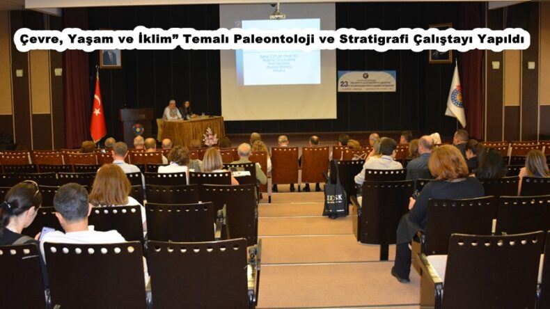 Çevre, Yaşam ve İklim” Temalı Paleontoloji ve Stratigrafi Çalıştayı Yapıldı.