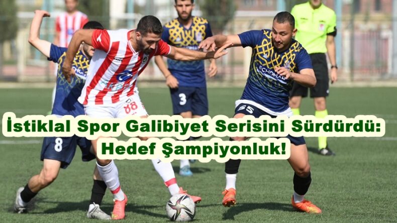 İstiklal Spor Galibiyet Serisini Sürdürdü: Hedef Şampiyonluk!