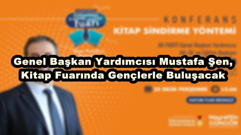 Genel Başkan Yardımcısı Mustafa Şen, Kitap Fuarında Gençlerle Buluşacak.