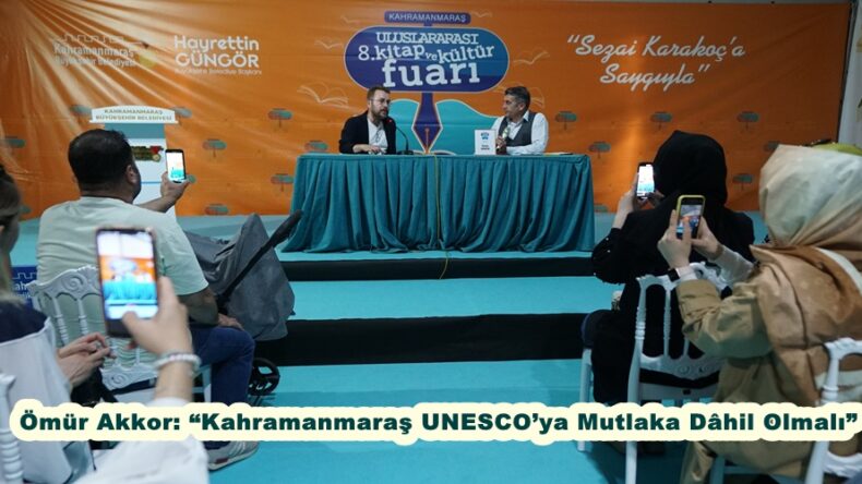 Ömür Akkor: “Kahramanmaraş UNESCO’ya Mutlaka Dâhil Olmalı”
