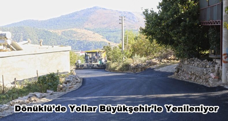 Dönüklü’de Yollar Büyükşehir’le Yenileniyor.