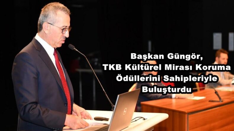 Başkan Güngör, TKB Kültürel Mirası Koruma Ödüllerini Sahipleriyle Buluşturdu.