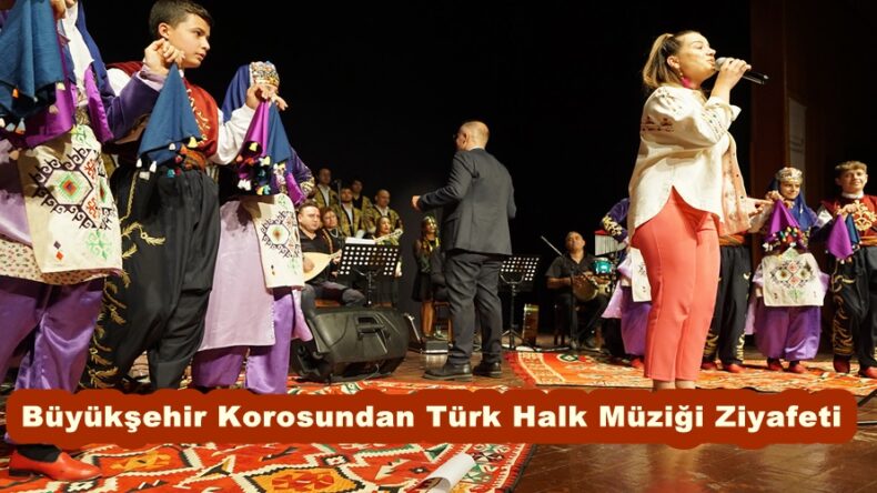 Büyükşehir Korosundan Türk Halk Müziği Ziyafeti.