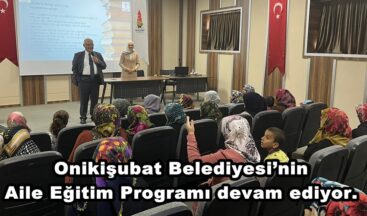 Onikişubat Belediyesi’nin Aile Eğitim Programı devam ediyor.
