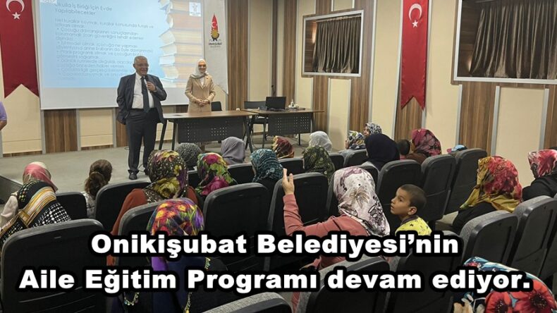 Onikişubat Belediyesi’nin Aile Eğitim Programı devam ediyor.