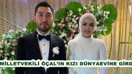 MİLLETVEKİLİ ÖÇAL’IN KIZI DÜNYAEVİNE GİRDİ