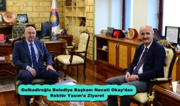 Dulkadiroğlu Belediye Başkanı Necati Okay’dan Rektör Yasım’a Ziyaret.