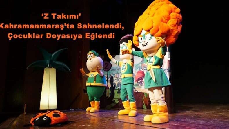 ‘Z Takımı’ Kahramanmaraş’ta Sahnelendi, Çocuklar Doyasıya Eğlendi.