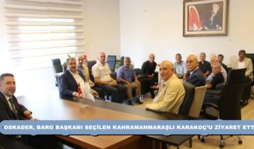 OSKADER, BARO BAŞKANI SEÇİLEN KAHRAMANMARAŞLI KARAKOÇ’U ZİYARET ETTİ.
