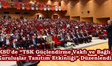 KSÜ’de “TSK Güçlendirme Vakfı ve Bağlı Kuruluşlar Tanıtım Etkinliği” Düzenlendi.