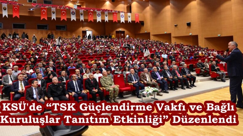 KSÜ’de “TSK Güçlendirme Vakfı ve Bağlı Kuruluşlar Tanıtım Etkinliği” Düzenlendi.