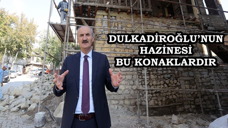 DULKADİROĞLU’NUN HAZİNESİ BU KONAKLARDIR.