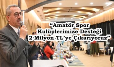 “Amatör Spor Kulüplerimize Desteği 2 Milyon TL’ye Çıkarıyoruz”