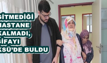 GİTMEDİĞİ HASTANE KALMADI, ŞİFAYI KSÜ’DE BULDU.