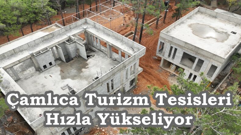 Çamlıca Turizm Tesisleri Hızla Yükseliyor.