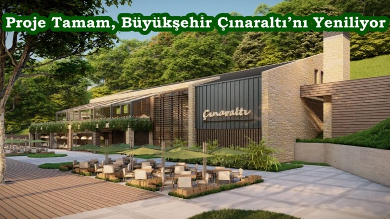 Proje Tamam, Büyükşehir Çınaraltı’nı Yeniliyor.