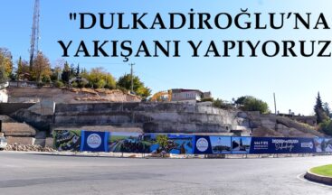 DULKADİROĞLU’NA YAKIŞANI YAPIYORUZ.