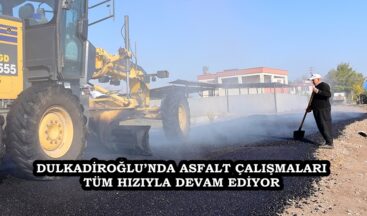 DULKADİROĞLU’NDA ASFALT ÇALIŞMALARI TÜM HIZIYLA DEVAM EDİYOR.