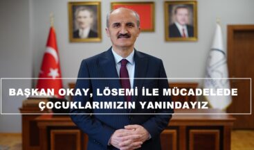 BAŞKAN OKAY, LÖSEMİ İLE MÜCADELEDE ÇOCUKLARIMIZIN YANINDAYIZ.