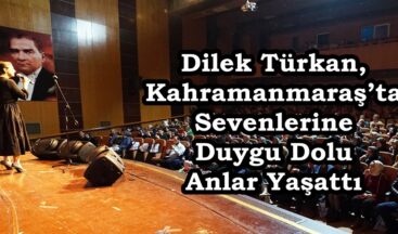 Dilek Türkan, Kahramanmaraş’ta Sevenlerine Duygu Dolu Anlar Yaşattı.