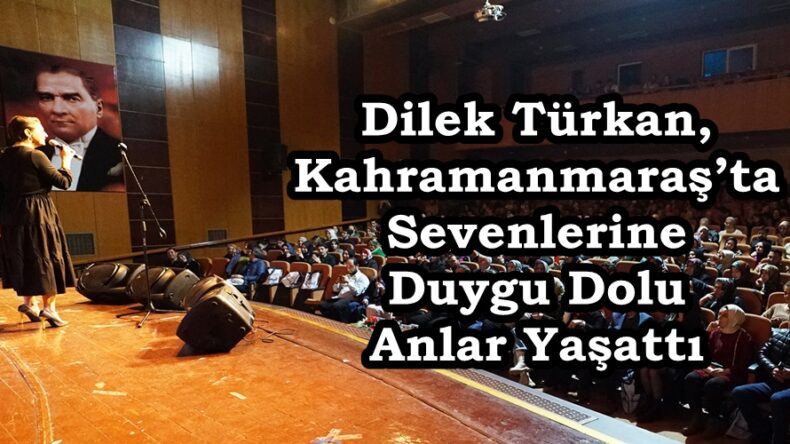 Dilek Türkan, Kahramanmaraş’ta Sevenlerine Duygu Dolu Anlar Yaşattı.