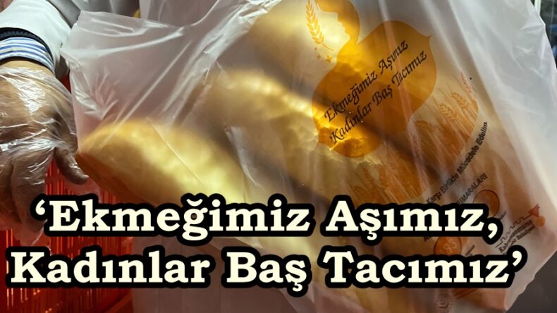 ‘Ekmeğimiz Aşımız, Kadınlar Baş Tacımız’