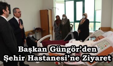 Başkan Güngör’den Şehir Hastanesi’ne Ziyaret.
