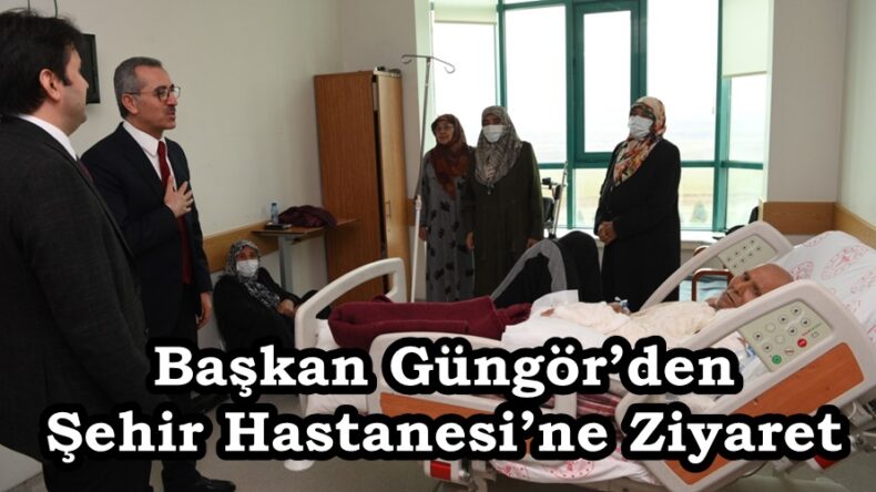 Başkan Güngör’den Şehir Hastanesi’ne Ziyaret.