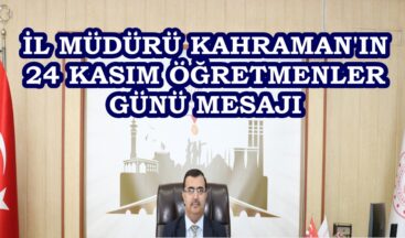 İL MÜDÜRÜ KAHRAMAN’IN 24 KASIM ÖĞRETMENLER GÜNÜ MESAJI.