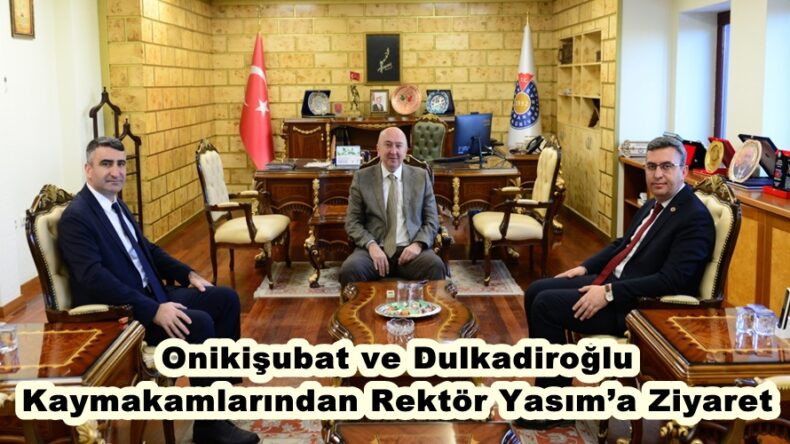 Onikişubat ve Dulkadiroğlu Kaymakamlarından Rektör Yasım’a Ziyaret.