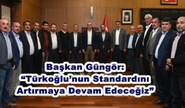 Başkan Güngör: “Türkoğlu’nun Standardını Artırmaya Devam Edeceğiz”