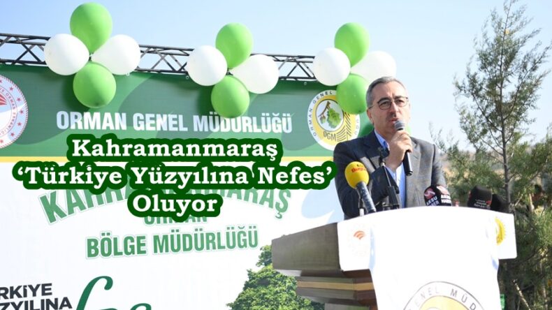 Kahramanmaraş ‘Türkiye Yüzyılına Nefes’ Oluyor.