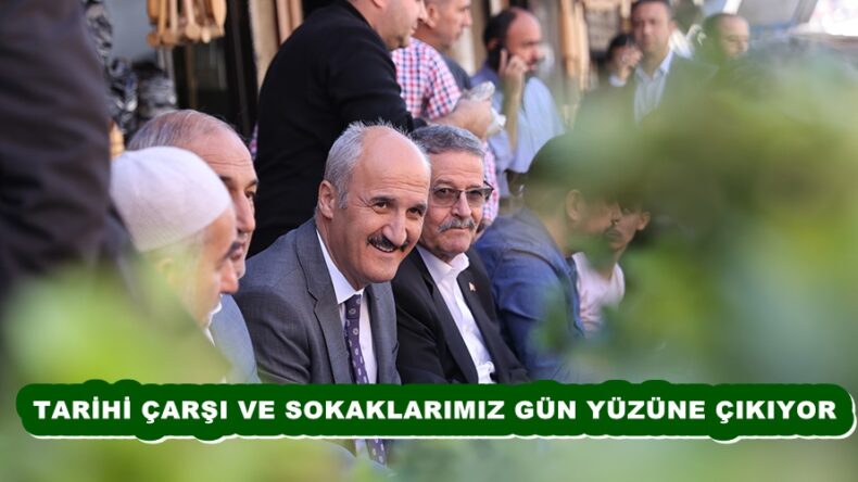 TARİHİ ÇARŞI VE SOKAKLARIMIZ GÜN YÜZÜNE ÇIKIYOR
