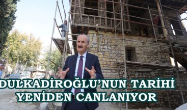 DULKADİROĞLU’NUN TARİHİ YENİDEN CANLANIYOR.