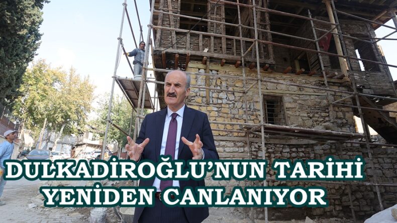 DULKADİROĞLU’NUN TARİHİ YENİDEN CANLANIYOR.