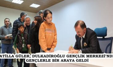 ATİLLA GÜLER, DULKADİROĞLU GENÇLİK MERKEZİ’NDE GENÇLERLE BİR ARAYA GELDİ.