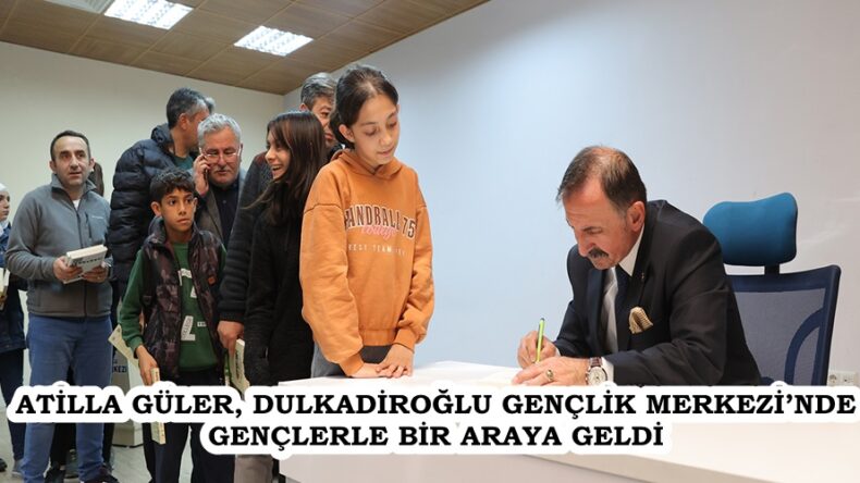 ATİLLA GÜLER, DULKADİROĞLU GENÇLİK MERKEZİ’NDE GENÇLERLE BİR ARAYA GELDİ.