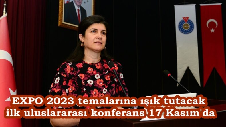 EXPO 2023 temalarına ışık tutacak ilk uluslararası konferans 17 Kasım’da.