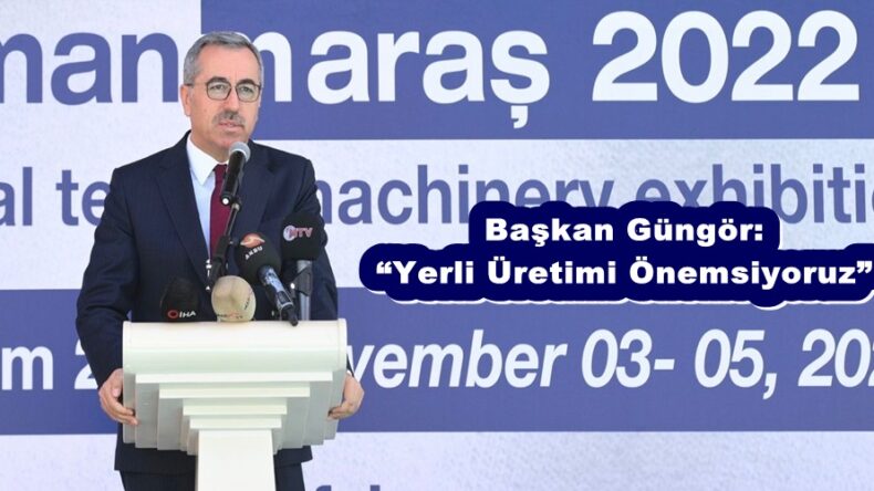 Başkan Güngör: “Yerli Üretimi Önemsiyoruz”