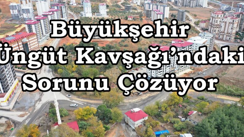 Büyükşehir Üngüt Kavşağı’ndaki Sorunu Çözüyor.