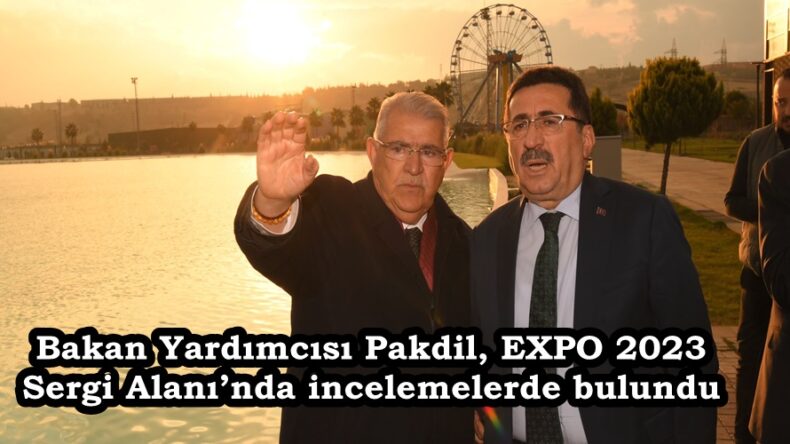 Bakan Yardımcısı Pakdil, EXPO 2023 Sergi Alanı’nda incelemelerde bulundu.