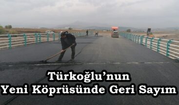 Türkoğlu’nun Yeni Köprüsünde Geri Sayım.