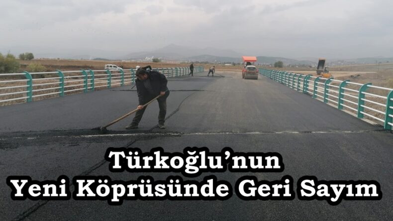 Türkoğlu’nun Yeni Köprüsünde Geri Sayım.