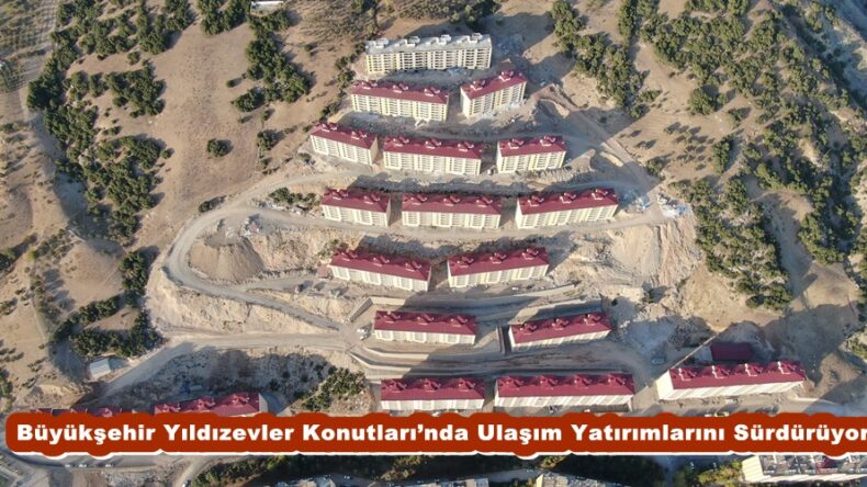 Büyükşehir Yıldızevler Konutları’nda Ulaşım Yatırımlarını Sürdürüyor.