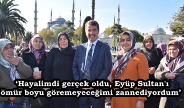  ‘Hayalimdi gerçek oldu, Eyüp Sultan’ı ömür boyu göremeyeceğimi zannediyordum’