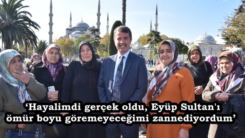  ‘Hayalimdi gerçek oldu, Eyüp Sultan’ı ömür boyu göremeyeceğimi zannediyordum’